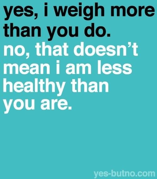 Runner Things #1830: Yes, I weigh more than you do. No, that doesn't mean I am less healthy than you are. - fb,fitness
