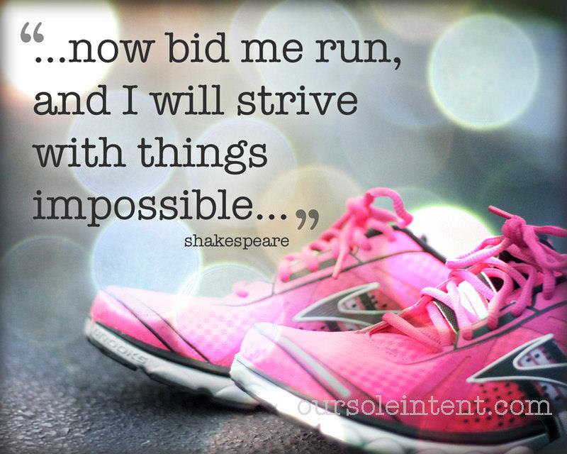 Runner Things #1914: Now bid me run, and I will strive with things impossible. - William Shakespeare