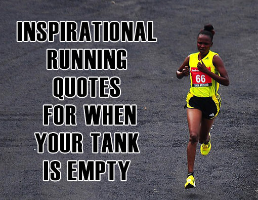 Runner Things #2885: Inspirational Running Quotes For When Your Tank Is Empty