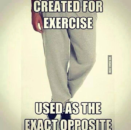Fitness Humor #5: Sweat pants. Created for exercise, used as the exact opposite.