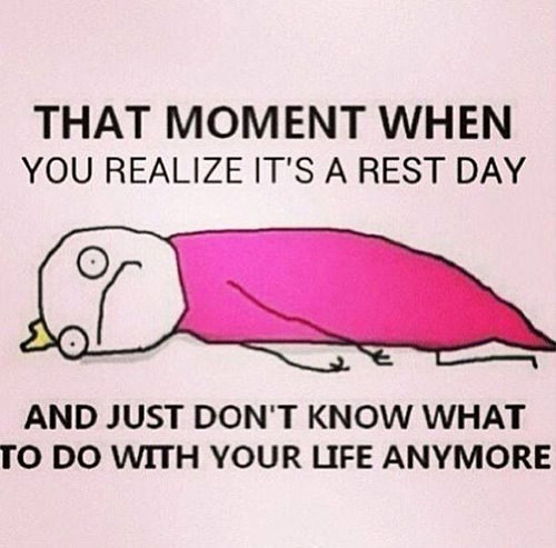 Fitness Humor #11: That moment when you realize it's a rest day and just don't know what to do with your life anymore.
