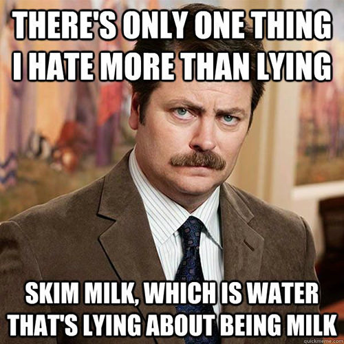 Fitness Humor #13: There only one thing I hate more than lying. Skim milk, which is water that's lying about being milk.