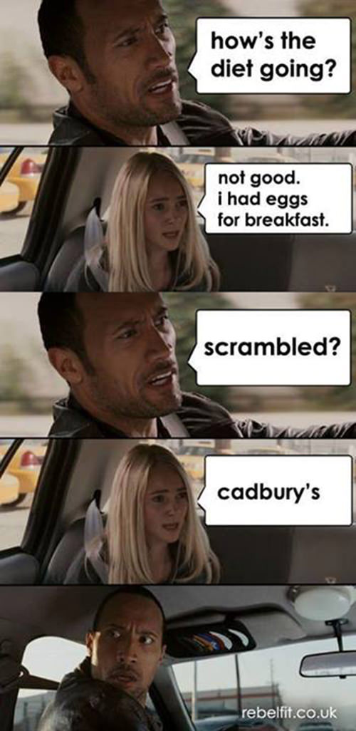 Fitness Humor #15: How's the diet going? Not good. I had eggs for breakfast. Scrambled? Cadbury's. - fb,fitness-humor,-the-rock