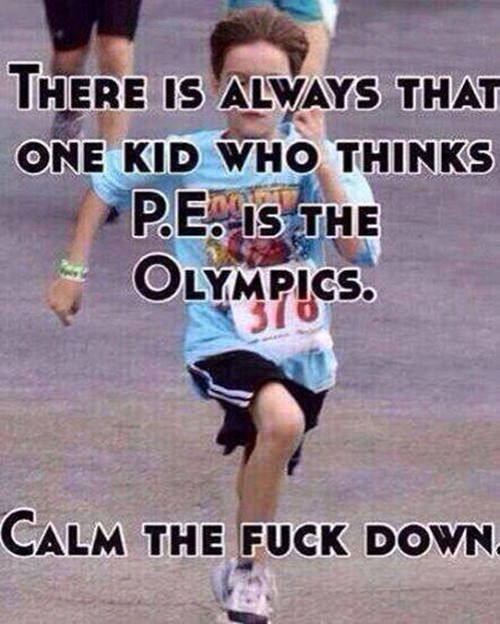 Fitness Humor #22: There is always that one kid who thinks P.E. is the Olympics.