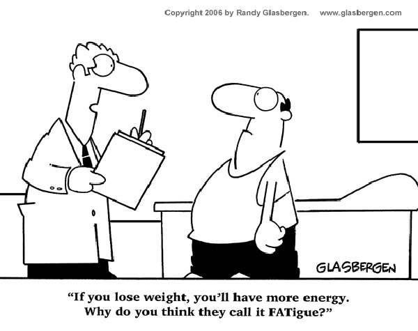 Fitness Humor #31: If you lose weight, you'll have more energy. Why do you think they call it FATigue.