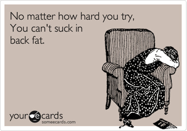 Fitness Humor #40: No matter how hard you try, you can't suck in back fat.