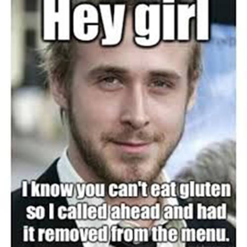 Fitness Humor #53: Hey girl, I know you can't eat gluten so I called ahead and had it removed from the menu. - fb,fitness-humor,ryan-gosling