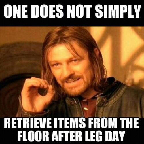 Fitness Humor #54: One does not simply retrieve items from the floor after leg day.