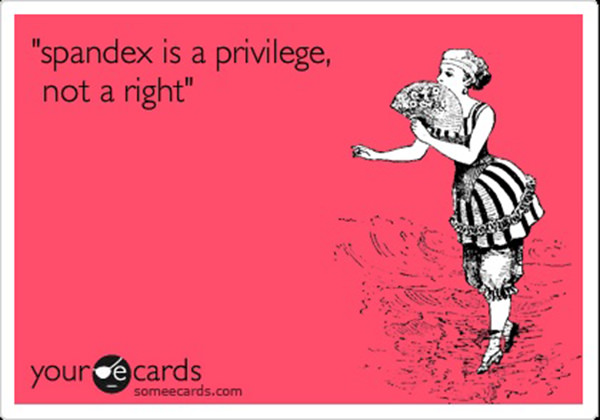 Fitness Humor #80: Spandex is a privilege, not a right.