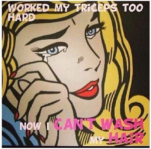 Fitness Humor #98: Worked my triceps too hard. Now I can't wash my hair. - fb,fitness-humor