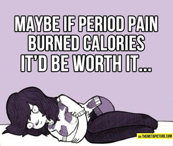 Fitness Humor #112: Maybe if period pain burned calories it'd be worth it.