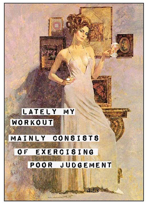 Fitness Humor #113: Lately my workout mainly consists of exercising poor judgement. - fb,fitness-humor