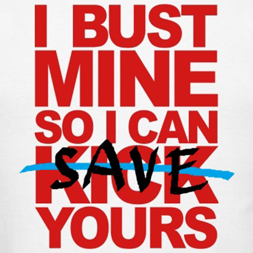 Fitness Humor #129: I bust mine so I can save yours.