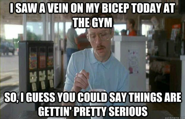 Fitness Humor #131: I saw a vein on my bicep today at the gym. So, I guess you could say things are getting' pretty serious. - fb,fitness-humor