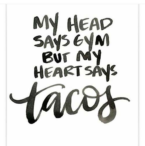 Fitness Humor #136: My head says gym, but my heart says tacos.