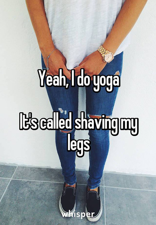 Fitness Humor #139: Yeah, I do yoga. It's called, shaving my legs. - fb,fitness-humor,yoga
