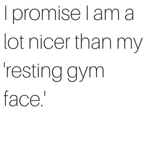 Fitness Humor #141: I promise I am a lot nicer than my 'resting gym face'.
