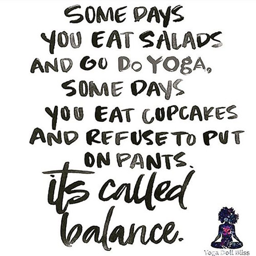 Fitness Humor #150: Some days you eat salads and do yoga, some days you eat cupcakes and refuse to put on pants. It's called balance. - fb,fitness-humor