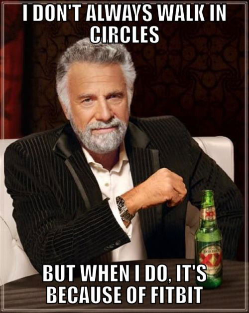 Fitness Humor #151: I don't always walk in circles, but when I do, it's because of Fitbit. - fb,fitness-humor,fitbit