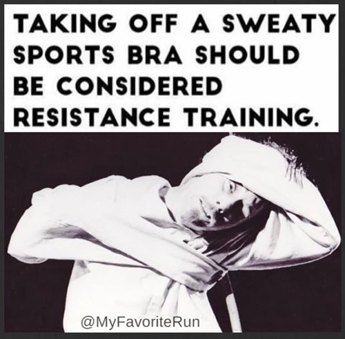 Fitness Humor #159: Taking off a sweaty sports bra should be considered resistance training.