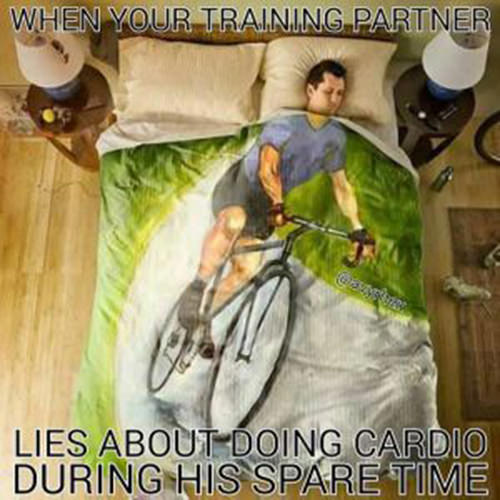 Fitness Humor #160: When you training partner lies about doing cardio during his spare time.