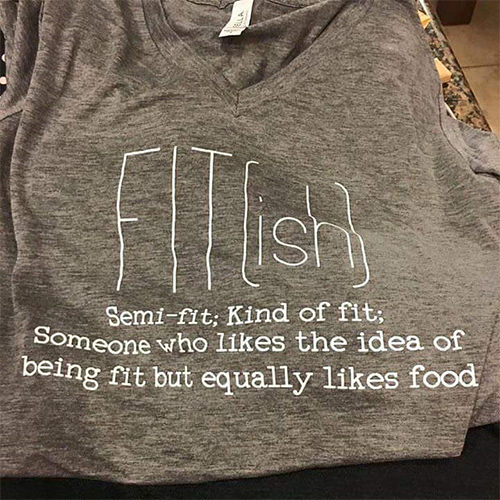 Fitness Humor #169: FITish. Semi-fit. Kind of fit. Someone who likes the idea of being fit but equally likes food. - fb,fitness-humor