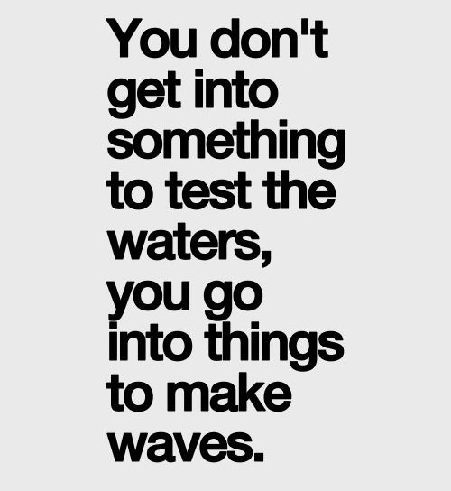 Fitness Matters #24: You don't get into something to test the waters, you go into things to make waves.
