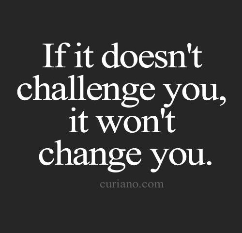 Fitness Matters #25: If it doesn't challenge you, it won't change you.