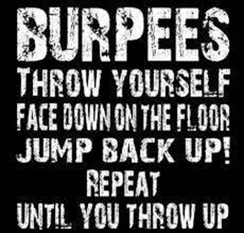 Fitness Matters #26: Burpees. Throw yourself face down on the floor. Jump back up. Repeat until you throw up.