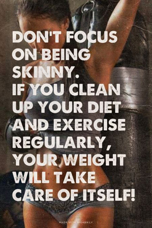 Fitness Matters #46: Don't focus on being skinny. If you clean up your diet and exercise regularly, your weight will take care of itself. - fb,fitness