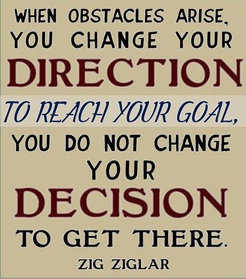 Fitness Matters #47: When obstacles arise, you change your direction to reach your goal. You do not change your decision to get there. - Zig Ziglar - fb,fitness