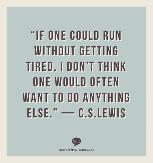 Fitness Matters #61: If one could run without getting tired, I don't think one would often want to do anything else. - C.S. Lewis