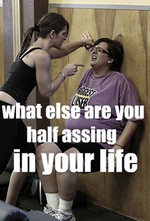 Fitness Matters #62: What else are you half assing in your life.
