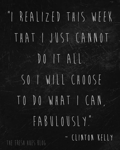 Fitness Matters #80: I realized this week that I just cannot do it all. So I will choose to do what I can fabulously. - Clinton Kelly - fb,fitness
