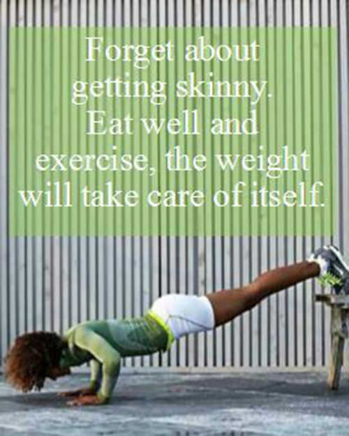 Fitness Matters #100: Forget about getting skinny. Eat well and exercise, the weight will take care of itself.
