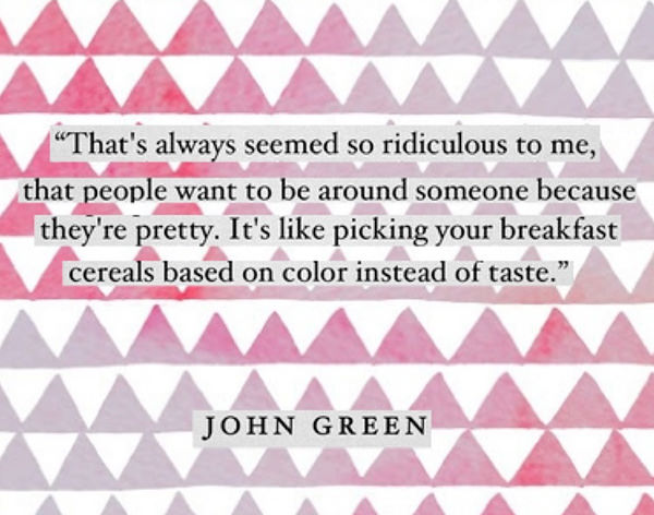 Fitness Matters #134: That's always seemed so ridiculous to me, that people want to be around someone because they're pretty. It's like picking your breakfast cereals based on color instead of taste. - John Green