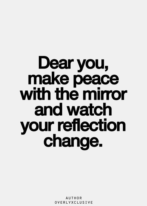 Fitness Matters #162: Dear you, make peace with the mirror and watch your reflection change. - fb,fitness