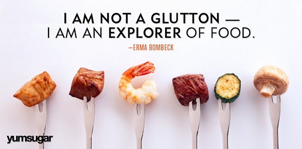 Food Humor #10: I am not a glutton. I am an explorer of food. - Erma Bombeck