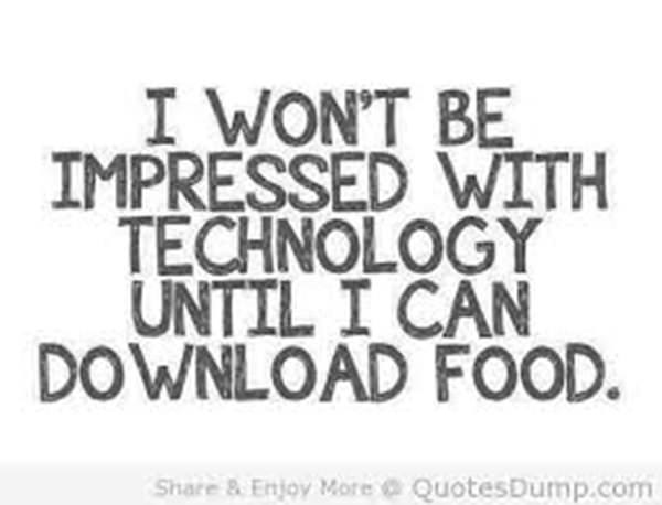 Food Humor #23: I won't be impressed with technology until I can download food. - fb,food-humor