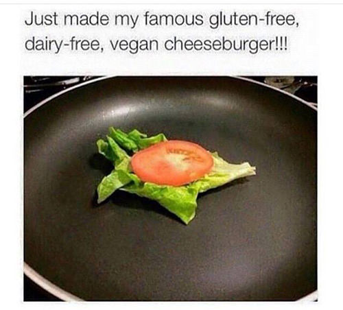Food Humor #34: Just made my famous gluten-free, dairy-free, vegan cheeseburger.