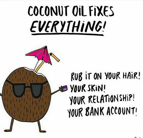 Food Humor #40: Coconut oil fixes everything. Rub it on your hair, your skin, your relationship, your bank account.