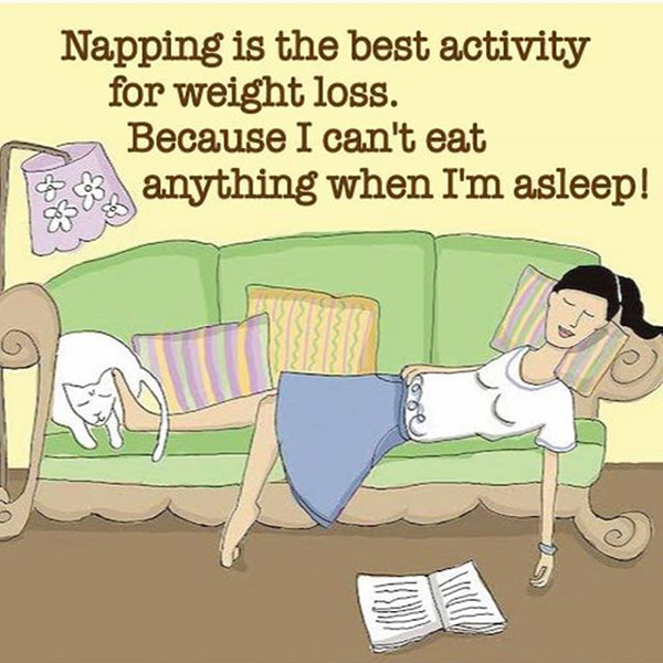 Food Humor #71: Napping is the best activity for weight loss. Because I can't eat anything when I'm asleep. - weight-loss