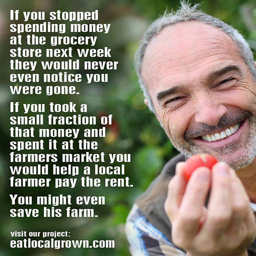 Nutrition Matters #22: If you stopped spending money at the grocery store next week, they would never even notice you were gone. If you took a small fraction of that money and spent it at the farmers market, you would help a local farmer pay the rent. You might even save his farm. - fb,nutrition