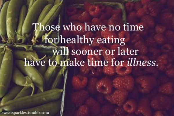 Nutrition Matters #28: Those who have no time for healthy eating will sooner or later have to make time for illness.