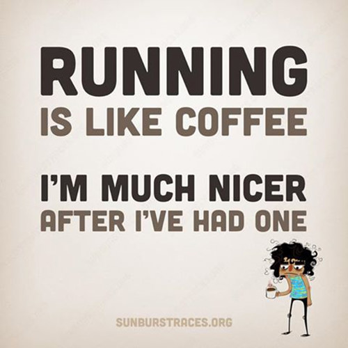 Running Humor #1: Running is like coffee. I'm much nicer after I've had one. - fb,running-humor