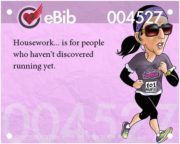 Running Humor #9: Housework is for people who haven't discovered running yet. - fb,running-humor