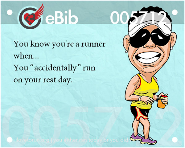 Running Humor #11: You know you're a runner when you accidentally run on your rest day.