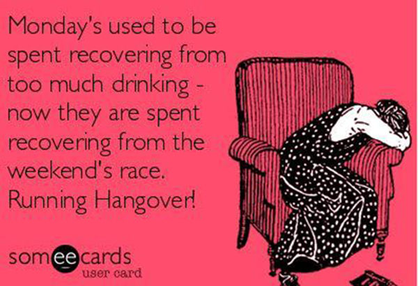 Running Humor #53: Monday's used to be spent recovering from too much drinking. Now they are spent recovering from the weekend's race. Running hangover.