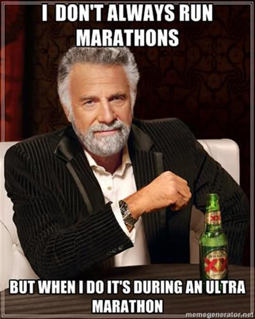 Running Humor #57: I don't always run marathons, but when I do it's during an ultra marathon.