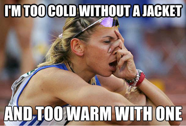 Running Humor #71: I'm too cold without a jacket and too warm with one. - fb,running-humor